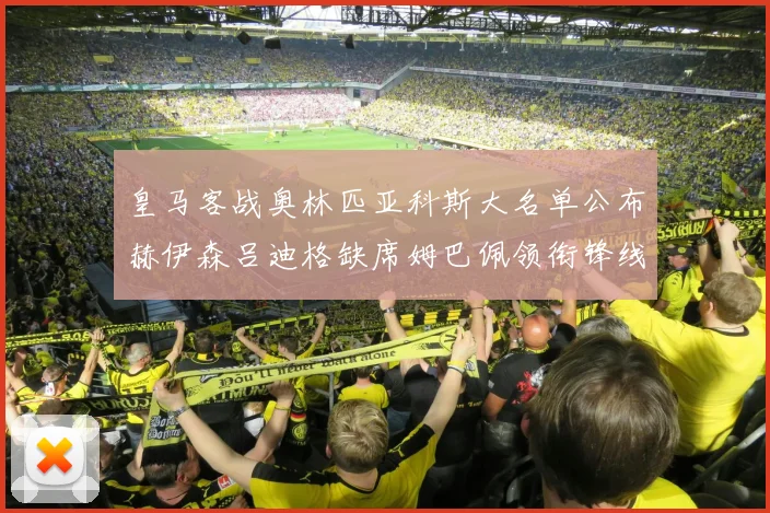 皇马客战奥林匹亚科斯大名单公布赫伊森吕迪格缺席姆巴佩领衔锋线阵容