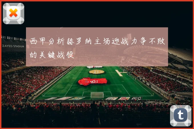 西甲分析赫罗纳主场迎战力争不败的关键战役