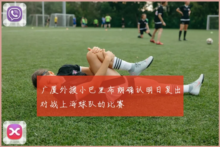 广厦外援小巴里布朗确认明日复出对战上海球队的比赛